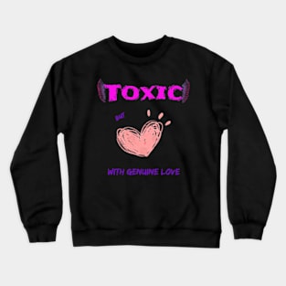 Toxic, but with genuine love Crewneck Sweatshirt